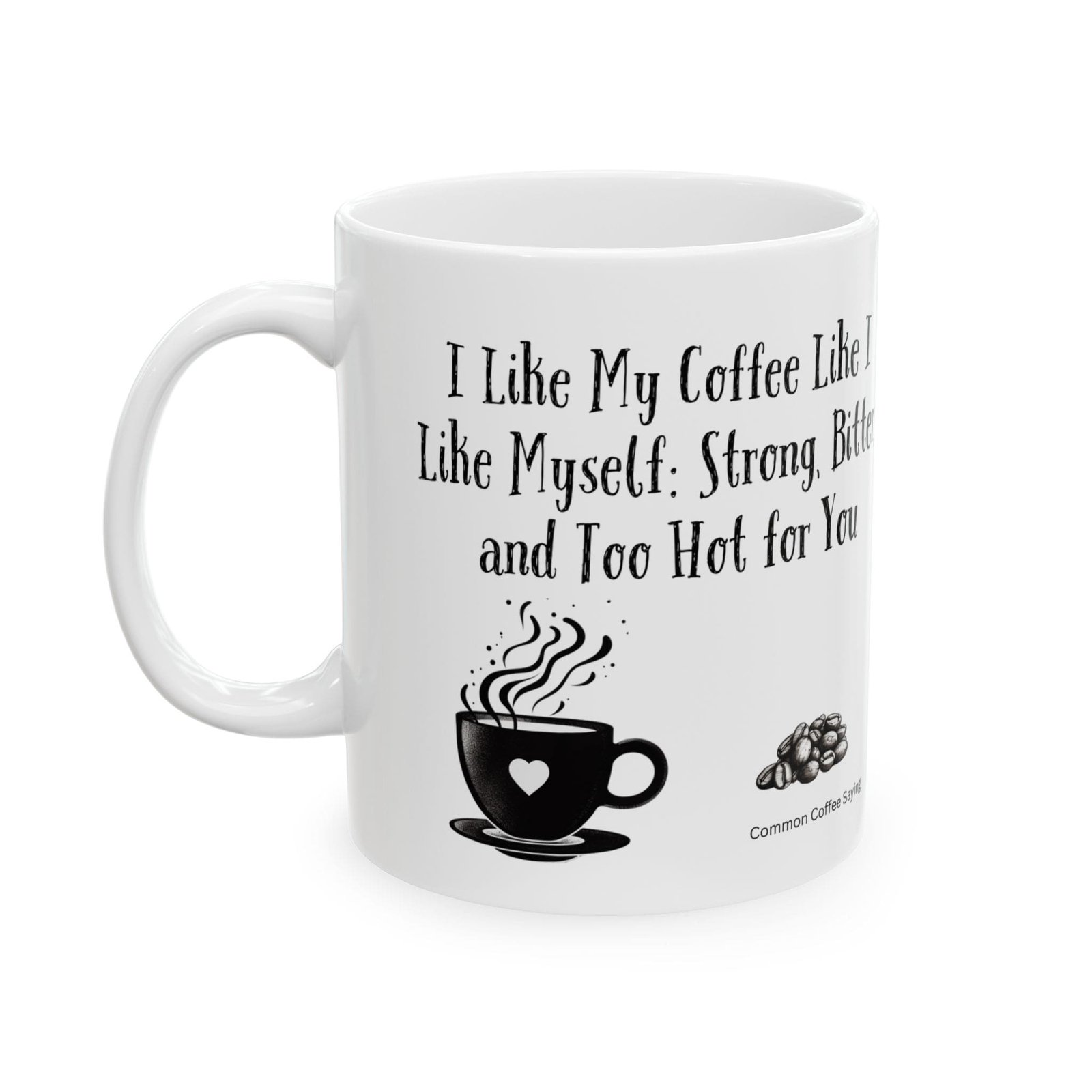 I Like My Coffee Like I Like Myself: Strong, Bitter, and Too Hot for You | Ceramic Coffee Mug - Image 5