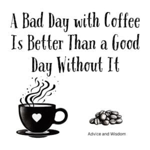 White ceramic mug with quote: A Bad Day with Coffee Is Better Than a Good Day Without It