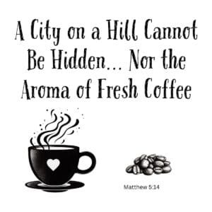 White ceramic mug with quote: A City on a Hill Cannot Be Hidden... Nor the Aroma of Fresh Coffee, Matthew 5:14