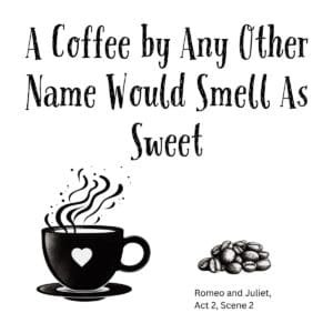White ceramic coffee mug with Shakespeare quote: A Coffee by Any Other Name Would Smell As Sweet