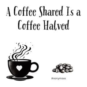 White ceramic mug with quote A Coffee Shared Is a Coffee Halved printed in black text