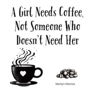 White ceramic mug with Marilyn Monroe quote: A Girl Needs Coffee, Not Someone Who Doesn't Need Her