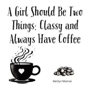 White ceramic coffee mug with Marilyn Monroe quote: A Girl Should Be Two Things Classy and Always Have Coffee