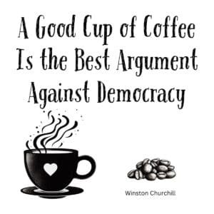 White ceramic mug with Churchill quote: A Good Cup of Coffee Is the Best Argument Against Democracy