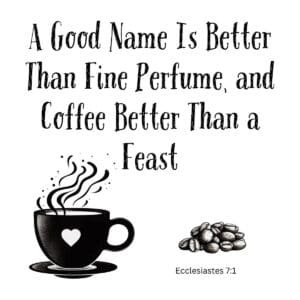 White ceramic mug with quote: A Good Name Is Better Than Fine Perfume, and Coffee Better Than a Feast