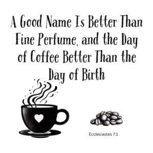 White ceramic mug with Ecclesiastes 7:1 coffee twist: A Good Name Is Better Than Fine Perfume, Day of Coffee Better Than Birth