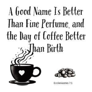 White ceramic mug with Ecclesiastes 7:1 coffee twist: A Good Name Is Better Than Fine Perfume, Day of Coffee Better Than Birth