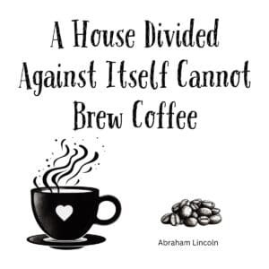 White ceramic coffee mug with quote: A House Divided Against Itself Cannot Brew Coffee - Abraham Lincoln