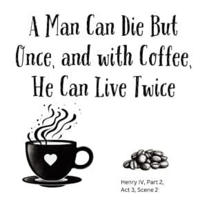 White ceramic mug with quote: A Man Can Die But Once, and with Coffee, He Can Live Twice, from Shakespeare's Henry IV