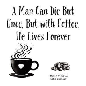 White ceramic mug with quote: A Man Can Die But Once, But with Coffee, He Lives Forever - Shakespeare Henry IV