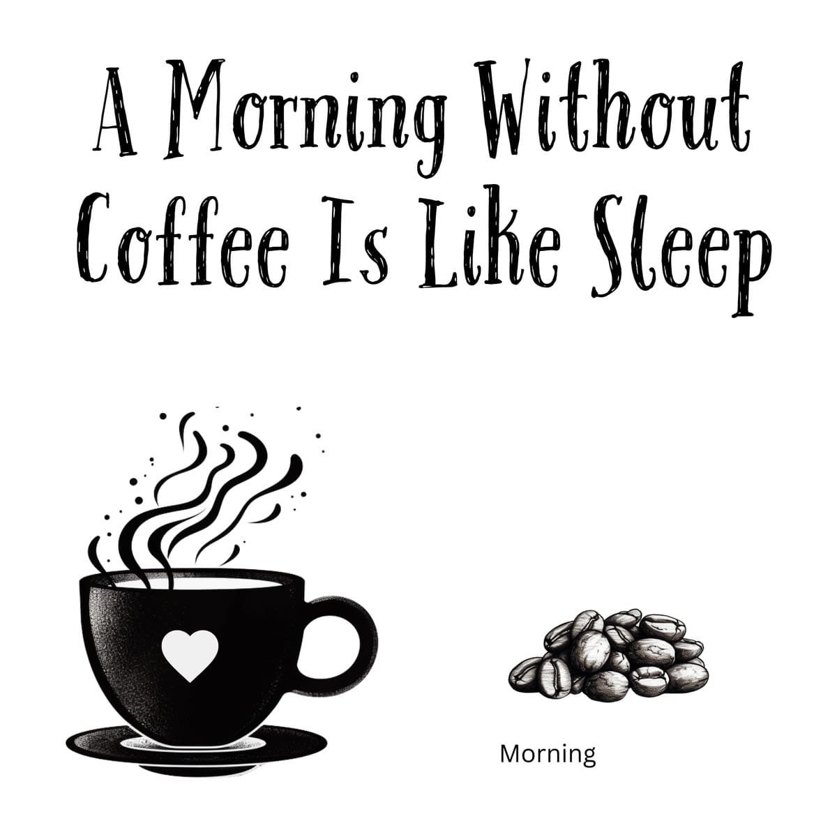 White ceramic coffee mug with quote A Morning Without Coffee Is Like Sleep printed in black text