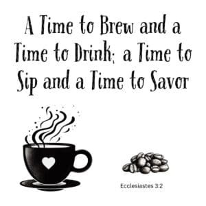 White ceramic mug with Ecclesiastes-inspired quote about coffee: A Time to Brew and a Time to Drink, a Time to Sip and Savor