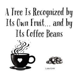 White ceramic mug with quote: A Tree Is Recognized by Its Own Fruit and by Its Coffee Beans, Luke 6:44