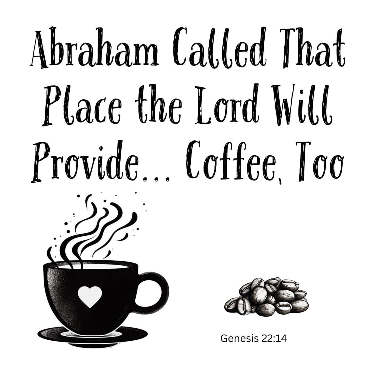 White ceramic mug with quote: Abraham Called That Place the Lord Will Provide... Coffee, Too - Genesis 22:14