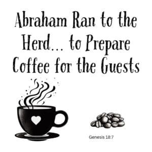 White ceramic mug with quote: Abraham Ran to the Herd to Prepare Coffee for the Guests, Genesis 18:7 Bible verse