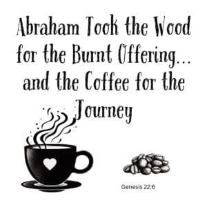 White ceramic mug with quote: Abraham Took the Wood for the Burnt Offering and the Coffee for the Journey