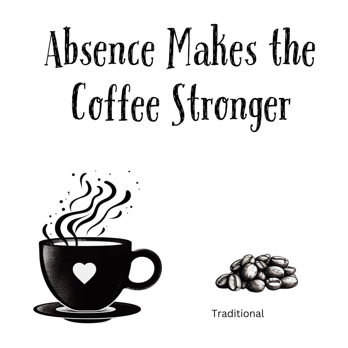 White ceramic mug with quote Absence Makes the Coffee Stronger printed in black text