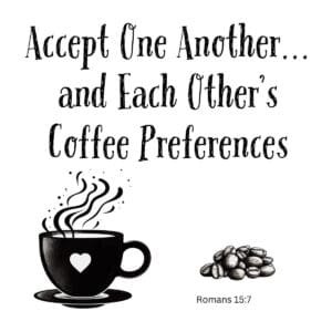 White ceramic mug with quote: Accept One Another and Each Other's Coffee Preferences, based on Romans 15:7