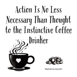 White ceramic coffee mug with Gandhi-inspired quote about action, thought, and instinctive coffee drinkers