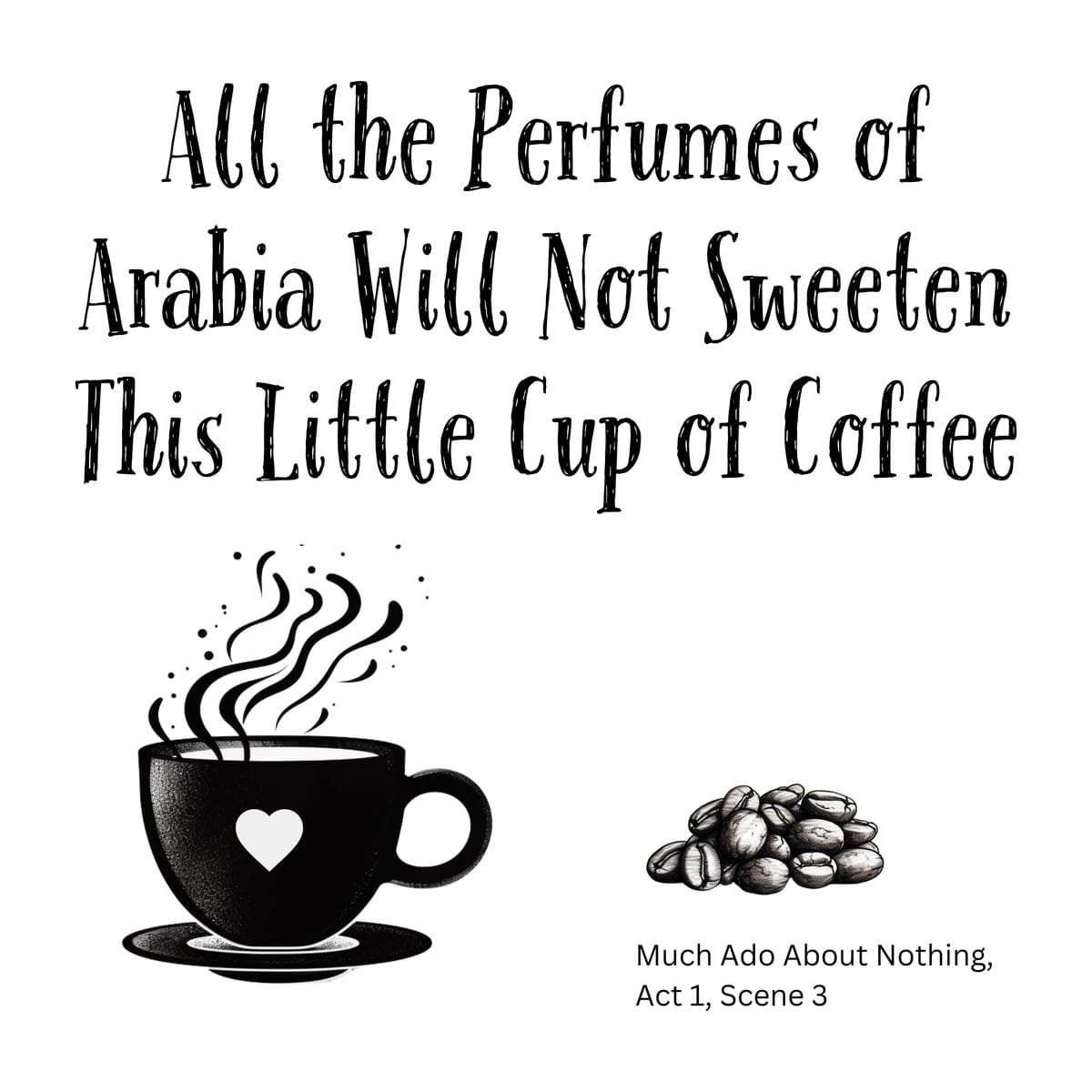 White ceramic mug with black text reading All the Perfumes of Arabia Will Not Sweeten This Little Cup of Coffee