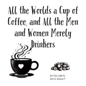 White ceramic coffee mug with quote: All the Worlds a Cup of Coffee, and All the Men and Women Merely Drinkers
