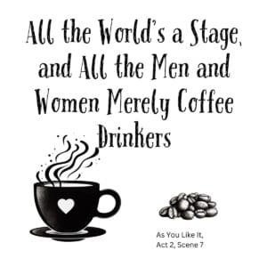 White ceramic coffee mug with Shakespeare quote: All the World's a Stage and All the Men and Women Merely Coffee Drinkers