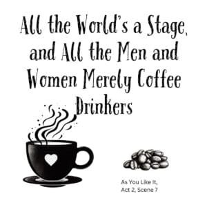 White ceramic coffee mug with Shakespeare quote: All the World's a Stage, and All the Men and Women Merely Coffee Drinkers