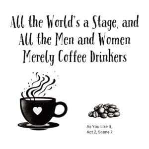 White ceramic mug with quote: All the World's a Stage, and All the Men and Women Merely Coffee Drinkers