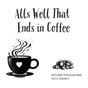 White ceramic coffee mug with black text reading Alls Well That Ends in Coffee, a Shakespeare literary quote