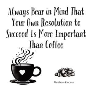 White ceramic mug with Abraham Lincoln quote about resolution to succeed being more important than coffee