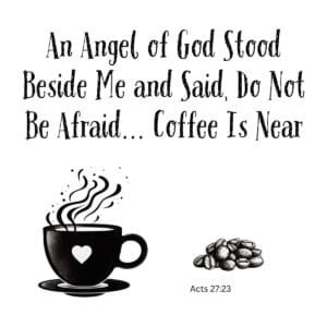White ceramic mug with Bible verse quote: An Angel of God Stood Beside Me and Said Do Not Be Afraid Coffee Is Near