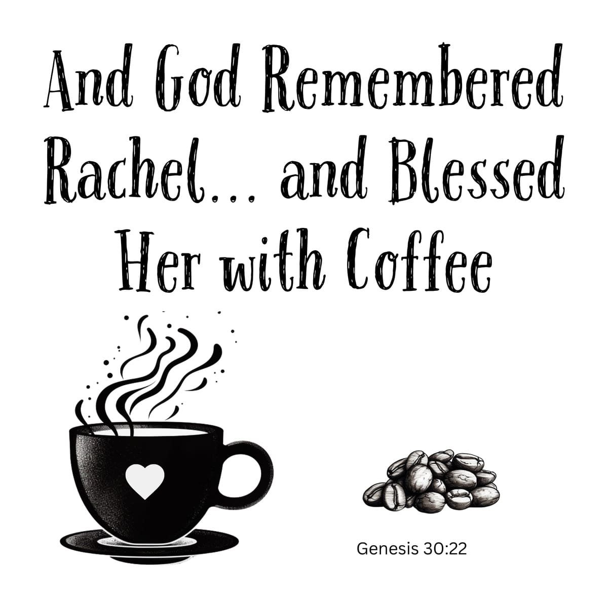 White ceramic mug with quote: And God Remembered Rachel and Blessed Her with Coffee, Genesis 30:22 reference