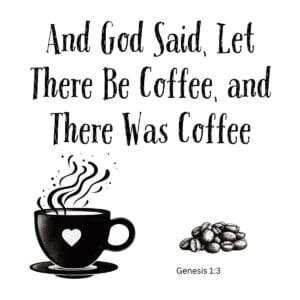 White ceramic mug with quote 'And God Said, Let There Be Coffee, and There Was Coffee' printed in black text