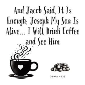 White ceramic mug with Genesis quote: And Jacob Said It Is Enough Joseph My Son Is Alive I Will Drink Coffee and See Him