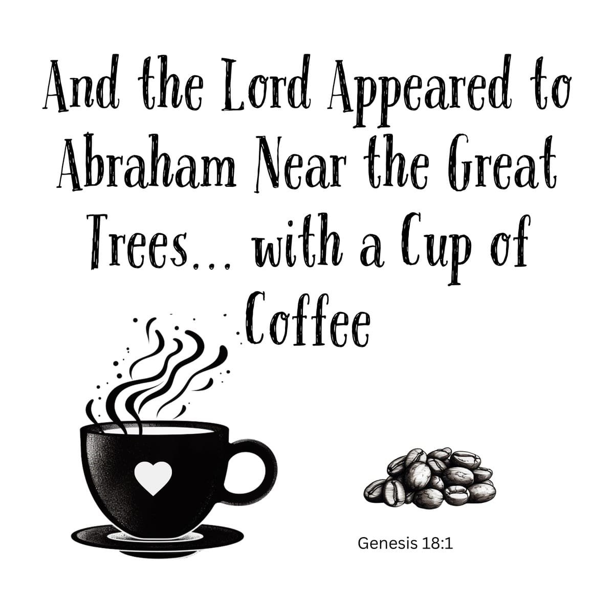 White ceramic mug with quote: And the Lord Appeared to Abraham Near the Great Trees with a Cup of Coffee