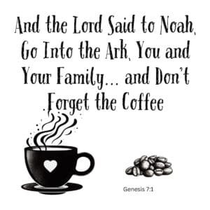 White ceramic mug with Genesis 7:1 quote: And the Lord Said to Noah, Go Into the Ark... and Don't Forget the Coffee