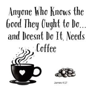 White ceramic mug with James 4:17 coffee quote about knowing the good you ought to do and needing coffee
