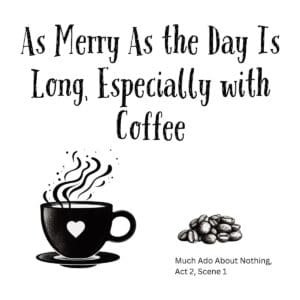 White ceramic mug with quote: As Merry As the Day Is Long, Especially with Coffee from Much Ado About Nothing