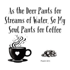White ceramic mug with Psalm 42:1 parody: As the deer pants for streams of water, so my soul pants for coffee