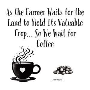 White ceramic mug with James 5:7 Bible verse adapted for coffee lovers about waiting patiently for valuable crop