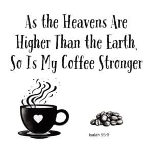 White ceramic mug with quote: As the Heavens Are Higher Than the Earth, So Is My Coffee Stronger, Isaiah 55:9