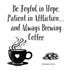 White ceramic mug with Romans 12:12 Bible verse: Be Joyful in Hope, Patient in Affliction and Always Brewing Coffee
