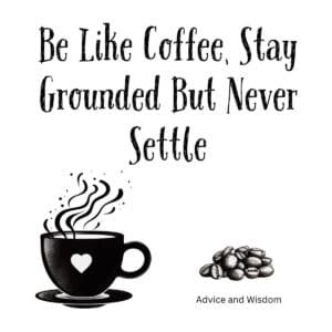 White ceramic coffee mug with black text reading Be Like Coffee, Stay Grounded But Never Settle
