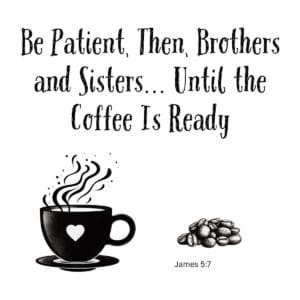 White ceramic mug with Bible verse parody: Be Patient, Then, Brothers and Sisters... Until the Coffee Is Ready