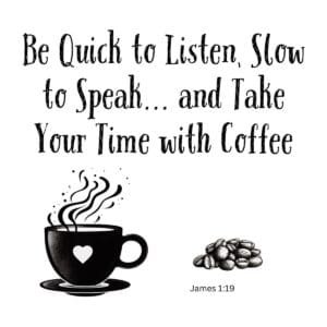 White ceramic mug with James 1:19 quote: Be Quick to Listen, Slow to Speak and Take Your Time with Coffee