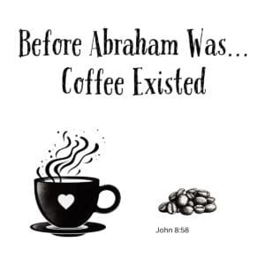 White ceramic coffee mug with quote Before Abraham Was Coffee Existed printed in black text