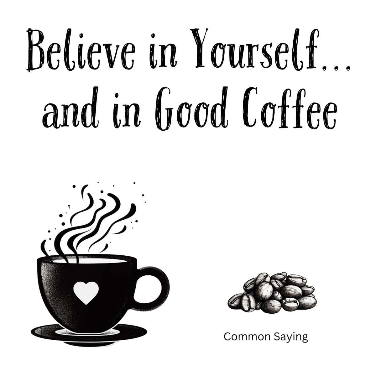 White ceramic mug with quote Believe in Yourself and in Good Coffee printed in black text