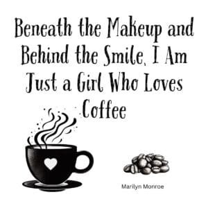 White ceramic coffee mug with Marilyn Monroe quote: Beneath the Makeup and Behind the Smile, I Am Just a Girl Who Loves Coffee