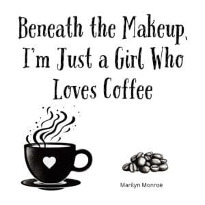 White ceramic coffee mug with Marilyn Monroe quote: Beneath the Makeup, I'm Just a Girl Who Loves Coffee