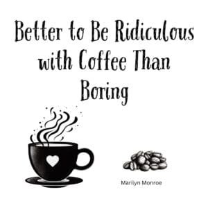 White ceramic mug with Marilyn Monroe quote: Better to Be Ridiculous with Coffee Than Boring